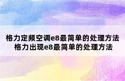 格力定频空调e8最简单的处理方法 格力出现e8最简单的处理方法